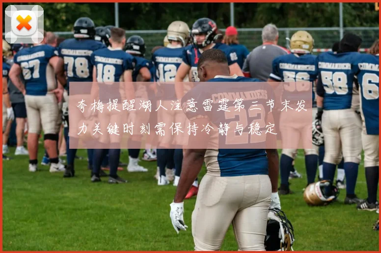 夸梅提醒湖人注意雷霆第三节末发力关键时刻需保持冷静与稳定